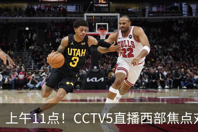 上午11点！CCTV5直播西部焦点对决，2连胜PK3连胜，杨瀚森或迎“生死战”