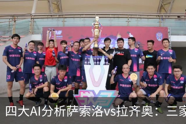 四大AI分析萨索洛vs拉齐奥：三家看好客胜，一家倾向平局