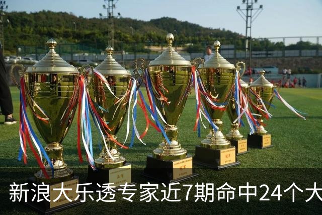 新浪大乐透专家近7期命中24个大奖总揽超7千万!