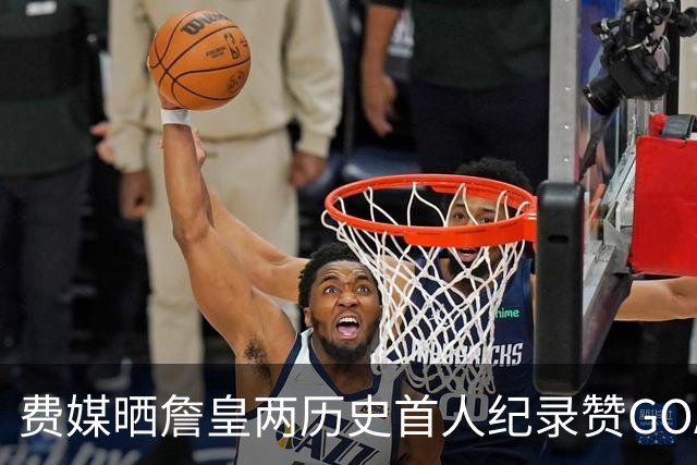 费媒晒詹皇两历史首人纪录赞GOAT！40岁后已68次20+ 纳斯：堪称完美